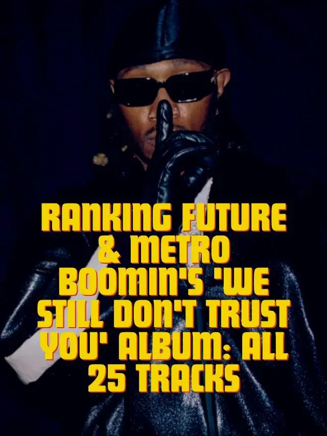 Ranking Future & Metro Boomin’s ‘We Still Don’t Trust You’ Album: All 25 Tracks